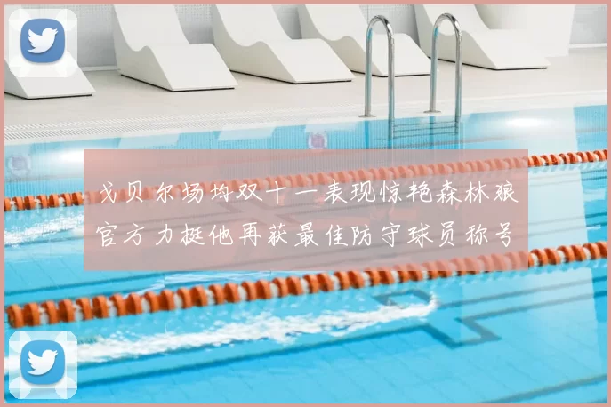 戈贝尔场均双十一表现惊艳森林狼官方力挺他再获最佳防守球员称号