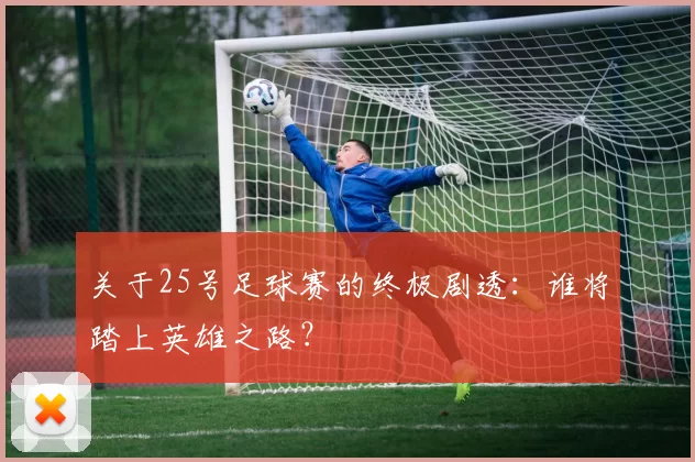关于25号足球赛的终极剧透:谁将踏上英雄之路?