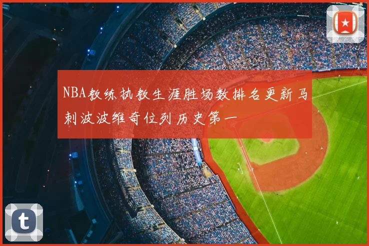 NBA教练执教生涯胜场数排名更新马刺波波维奇位列历史第一