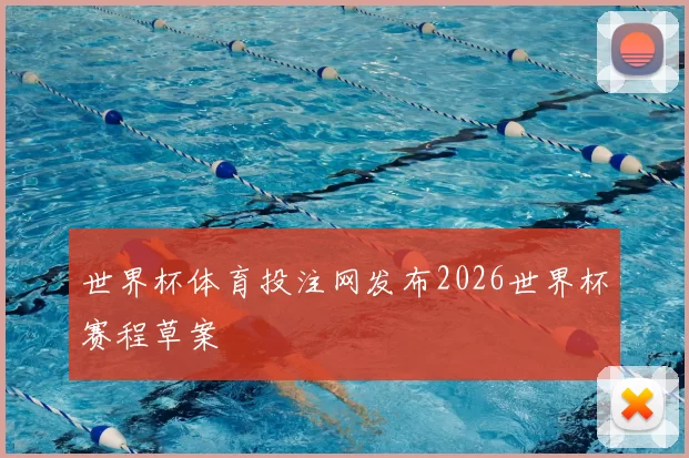 世界杯体育投注网发布2026世界杯赛程草案