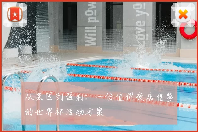 从氛围到盈利:一份值得夜店借鉴的世界杯活动方案