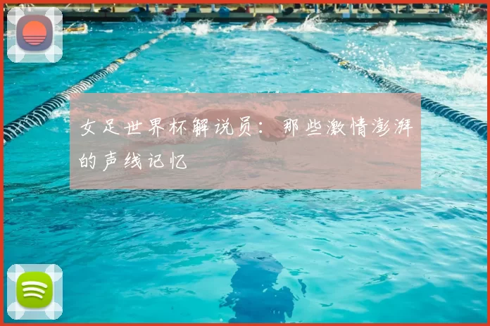 女足世界杯解说员:那些激情澎湃的声线记忆