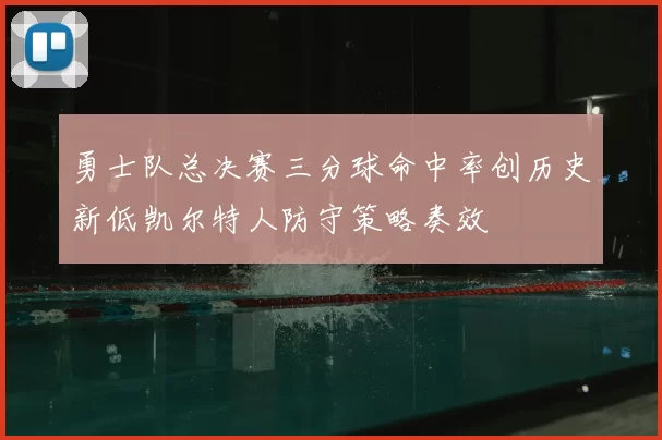 勇士队总决赛三分球命中率创历史新低凯尔特人防守策略奏效