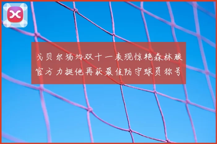戈贝尔场均双十一表现惊艳森林狼官方力挺他再获最佳防守球员称号