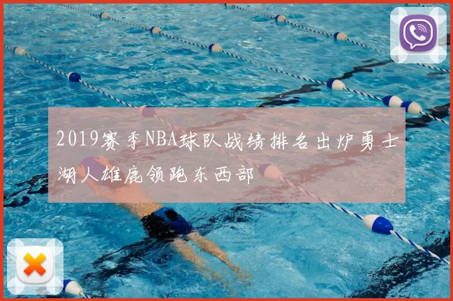 2019赛季NBA球队战绩排名出炉勇士湖人雄鹿领跑东西部