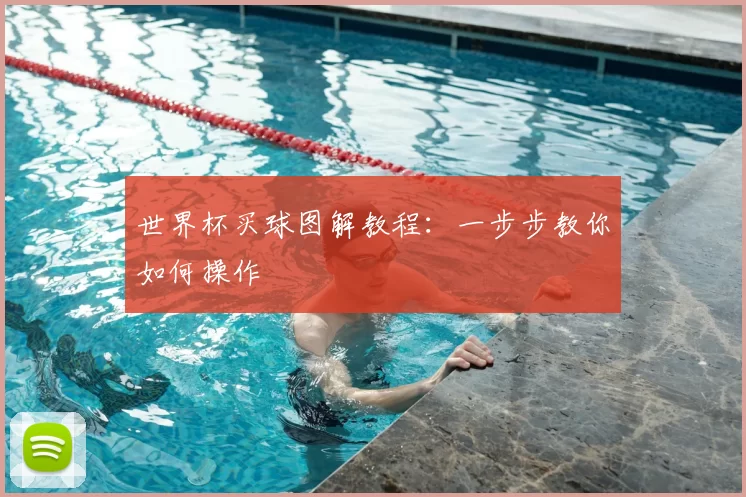 世界杯买球图解教程:一步步教你如何操作