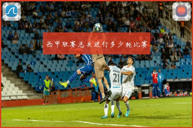 西甲联赛总共进行多少轮比赛